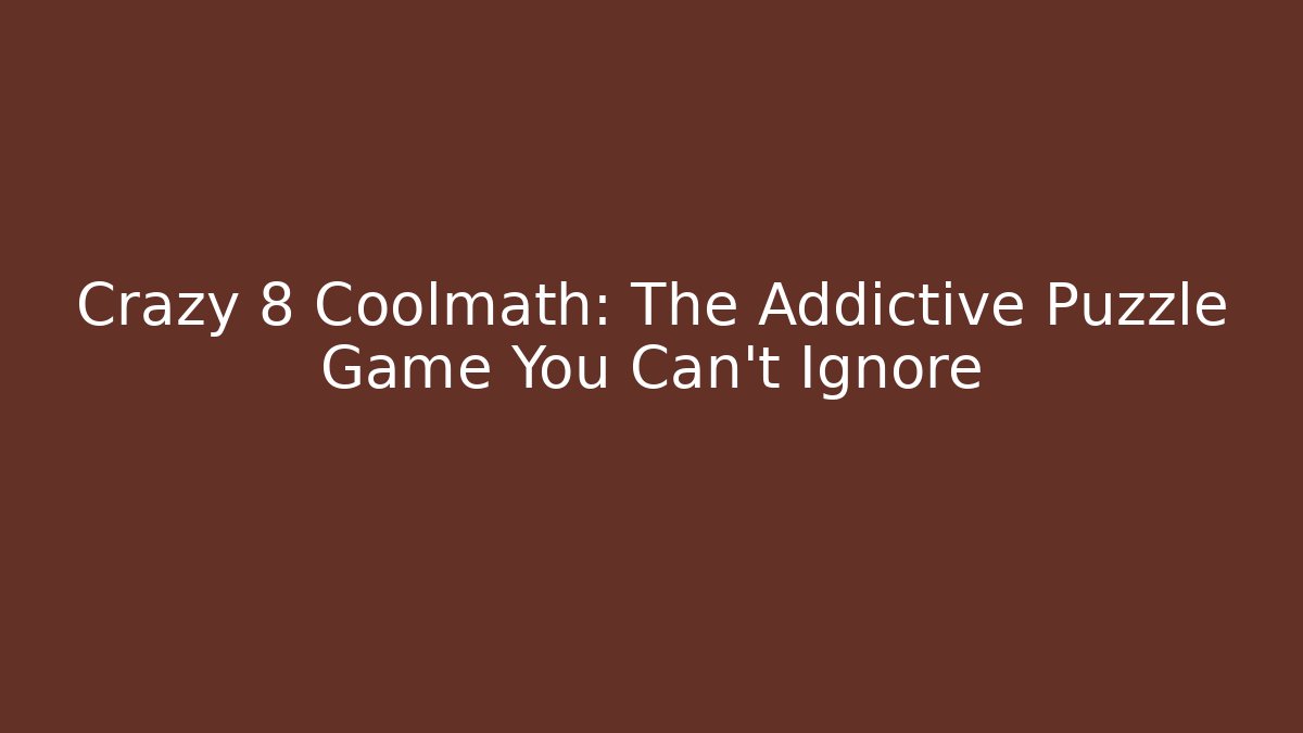Crazy 8 Coolmath: The Addictive Puzzle Game You Can’t Ignore