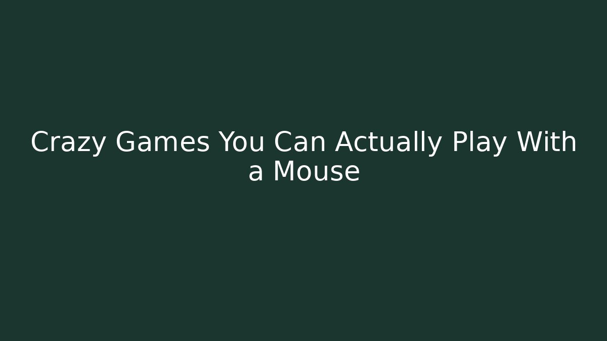 Crazy Games You Can Actually Play With a Mouse