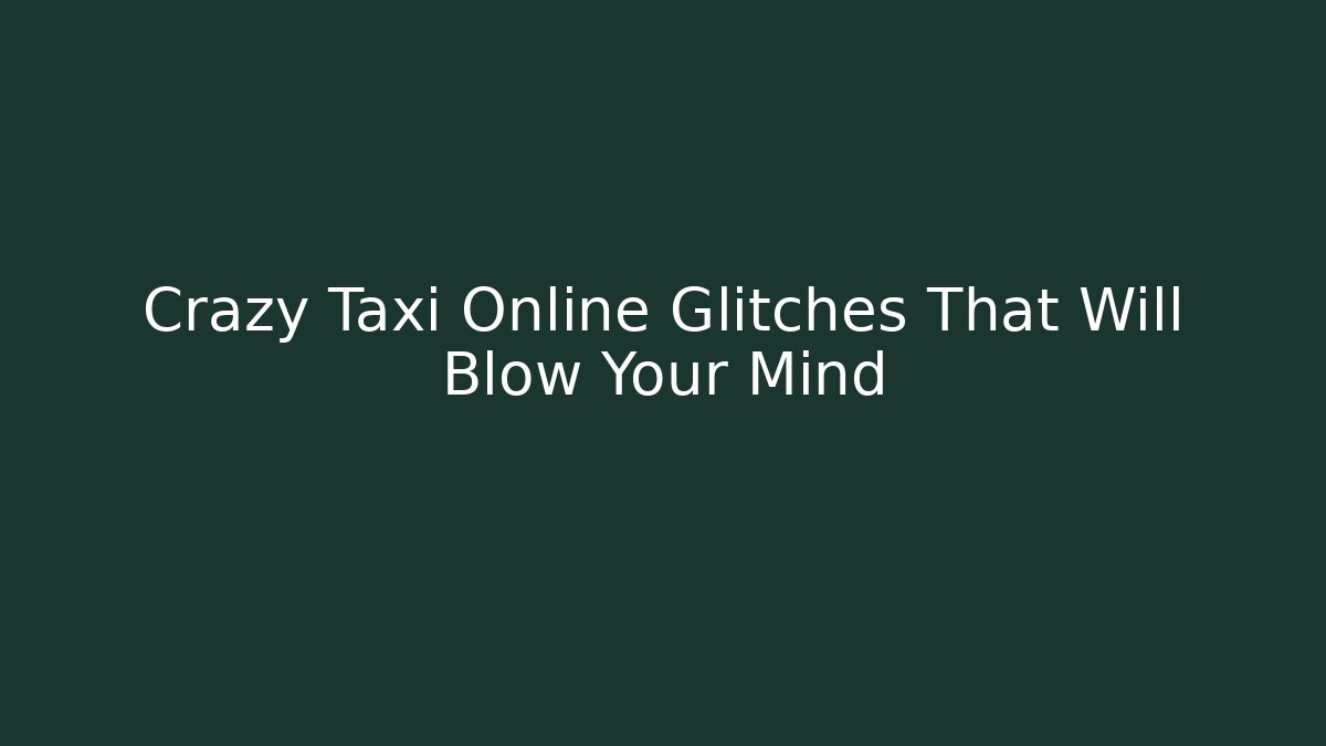 Crazy Taxi Online Glitches That Will Blow Your Mind