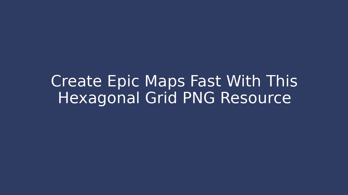Create Epic Maps Fast With This Hexagonal Grid PNG Resource
