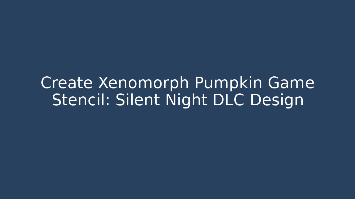 Create Xenomorph Pumpkin Game Stencil: Silent Night DLC Design - Método de Aprovação