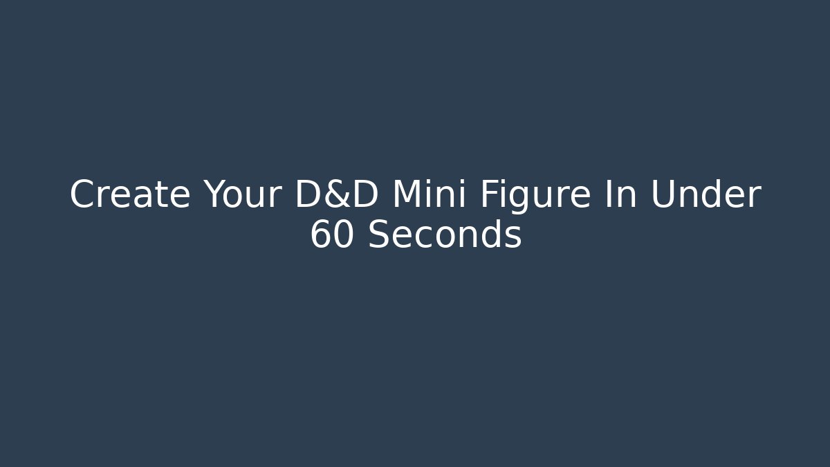 Create Your D&D Mini Figure In Under 60 Seconds