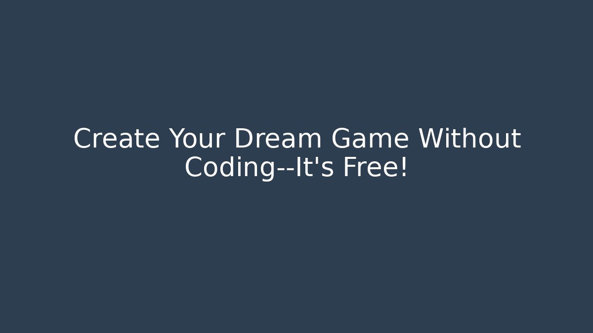 Create Your Dream Game Without Coding—It's Free!