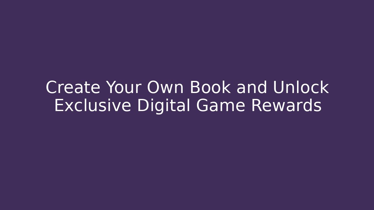 Create Your Own Book and Unlock Exclusive Digital Game Rewards