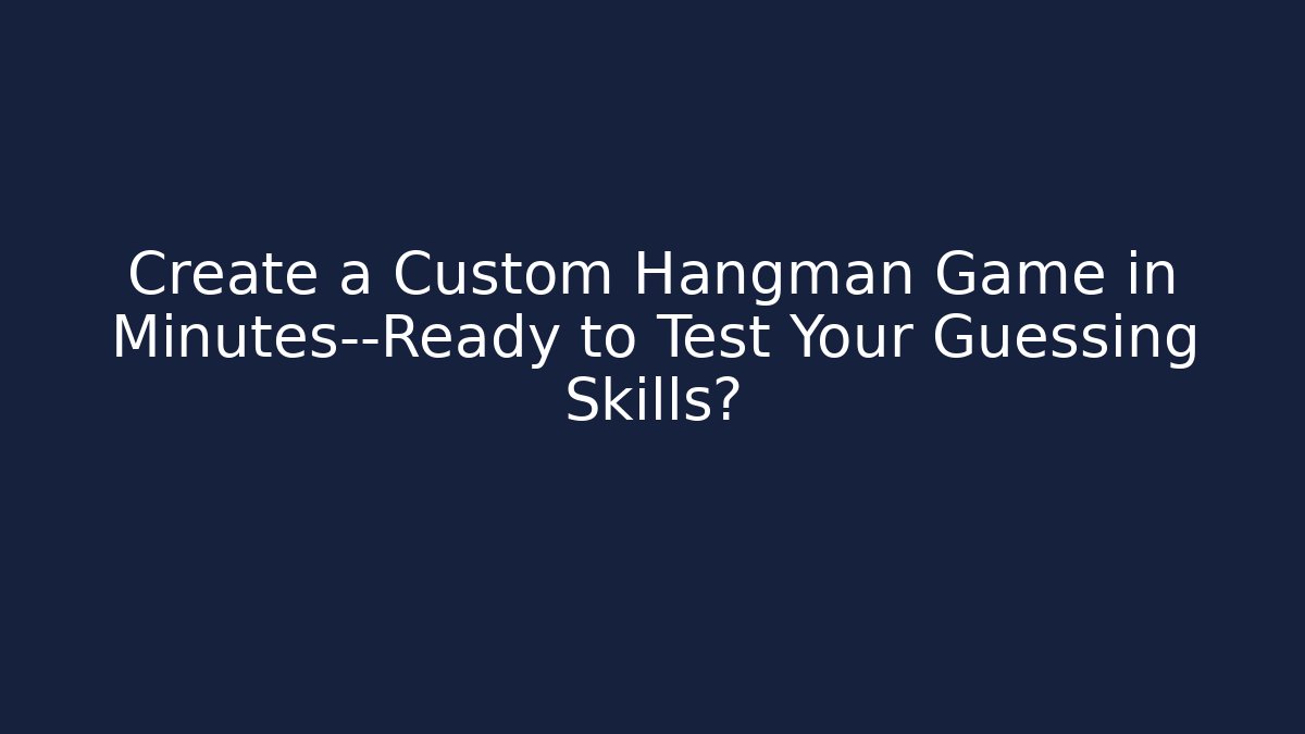 Create a Custom Hangman Game in Minutes—Ready to Test Your Guessing Skills?