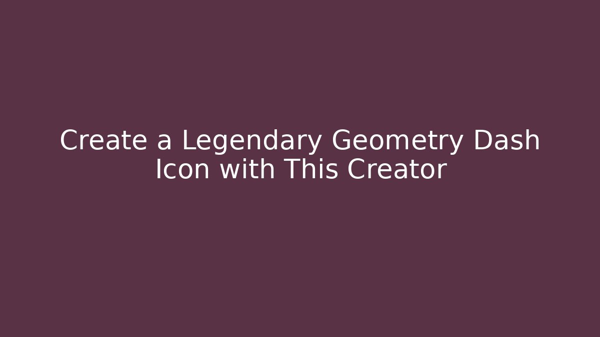 Create a Legendary Geometry Dash Icon with This Creator