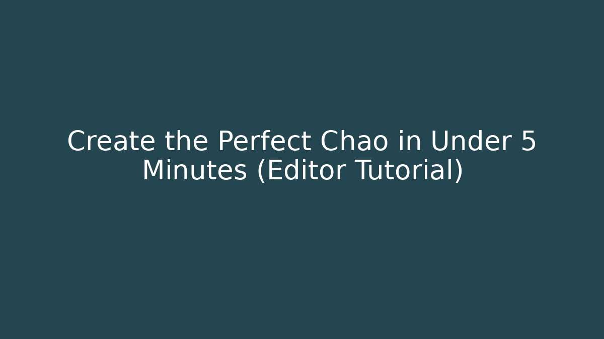 Create the Perfect Chao in Under 5 Minutes (Editor Tutorial)