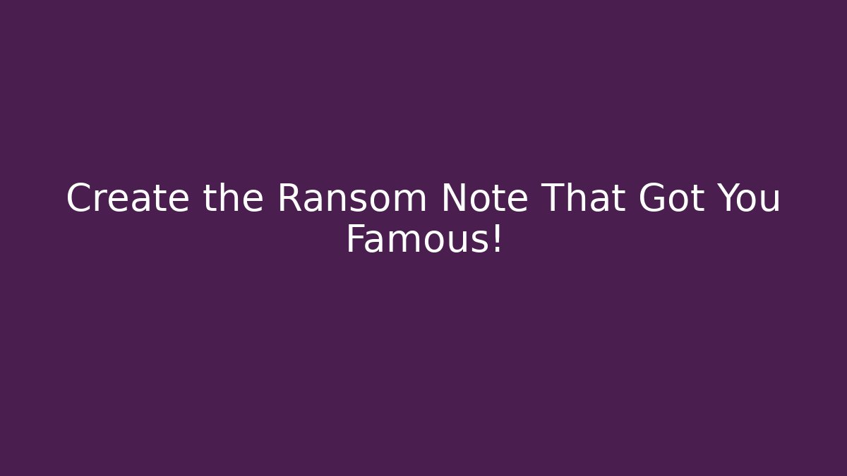 Create the Ransom Note That Got You Famous!