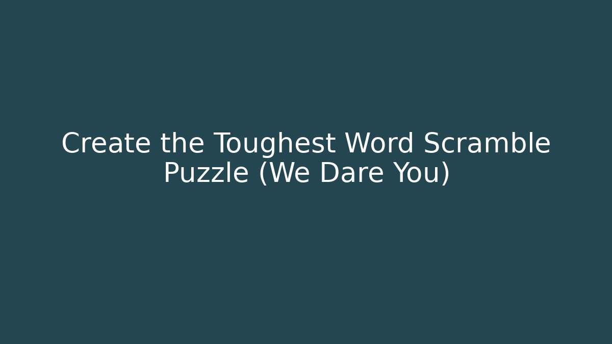 Create the Toughest Word Scramble Puzzle (We Dare You)