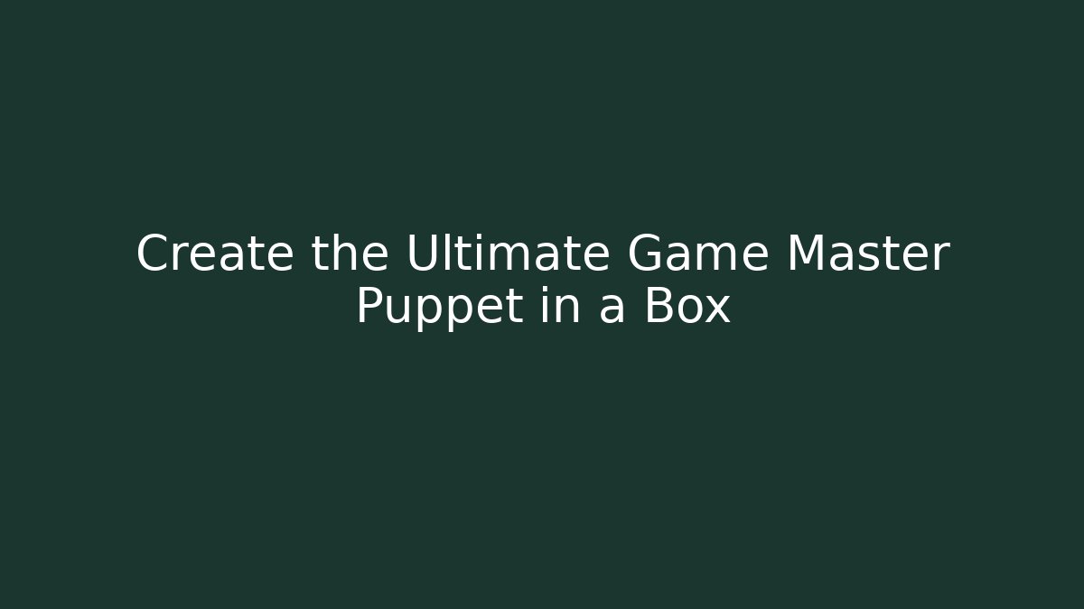 Create the Ultimate Game Master Puppet in a Box