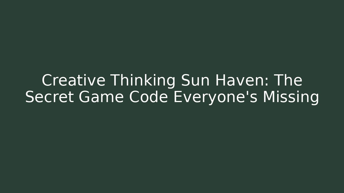 Creative Thinking Sun Haven: The Secret Game Code Everyone's Missing
