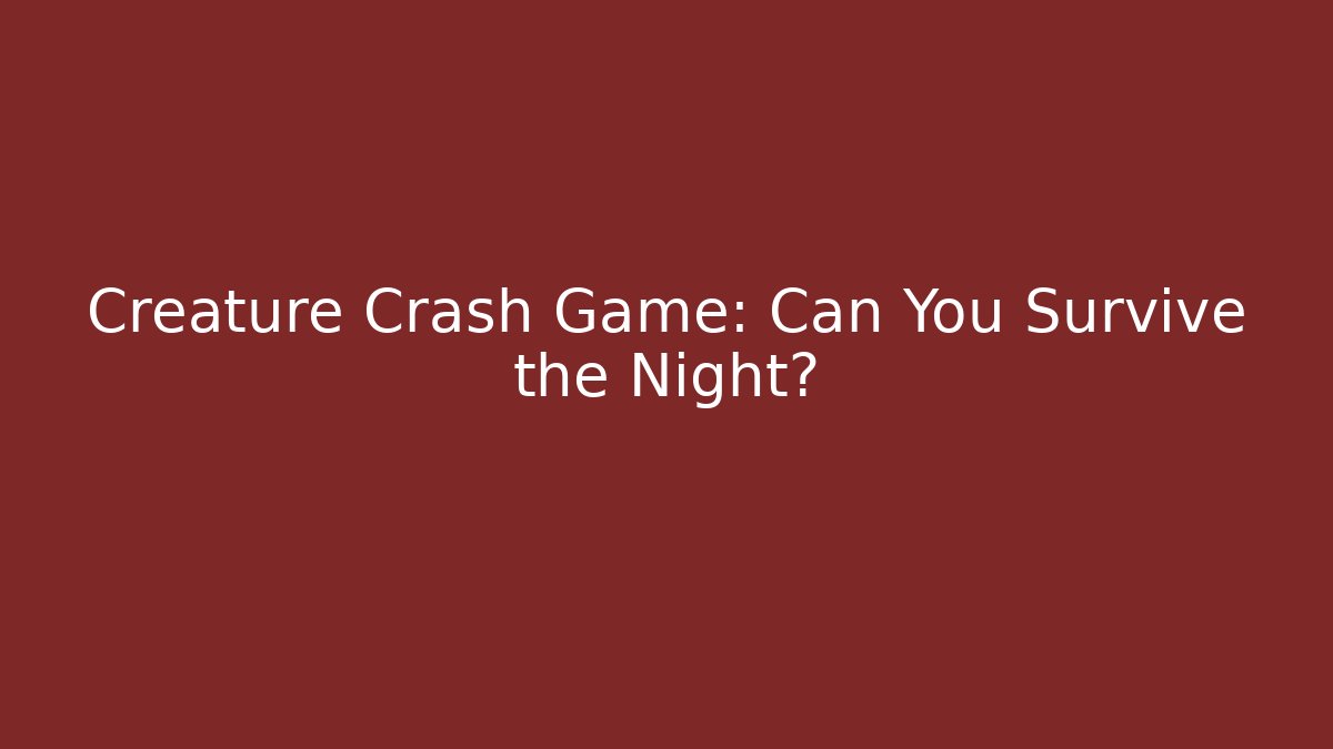 Creature Crash Game: Can You Survive the Night?