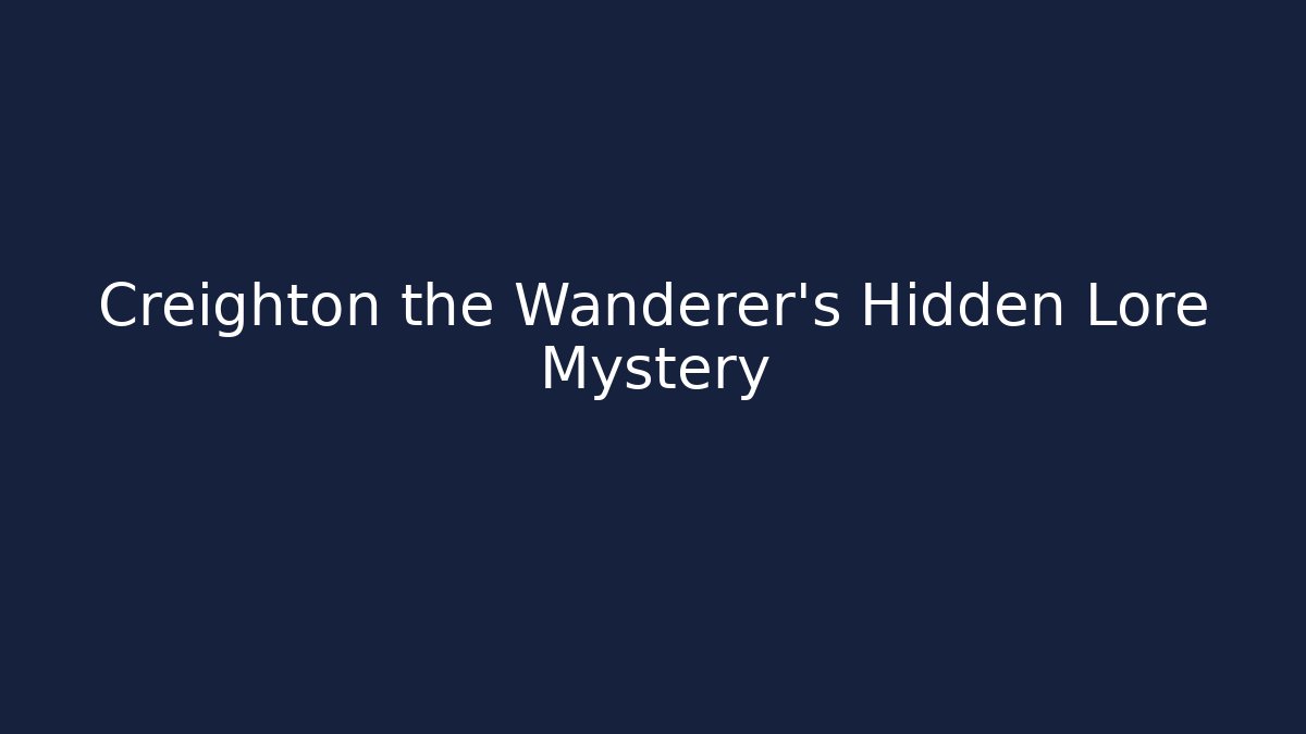 Creighton the Wanderer's Hidden Lore Mystery