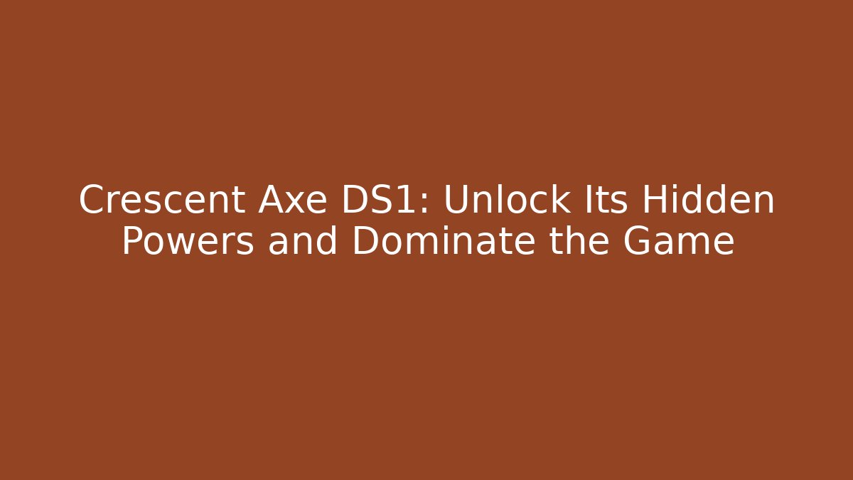 Crescent Axe DS1: Unlock Its Hidden Powers and Dominate the Game