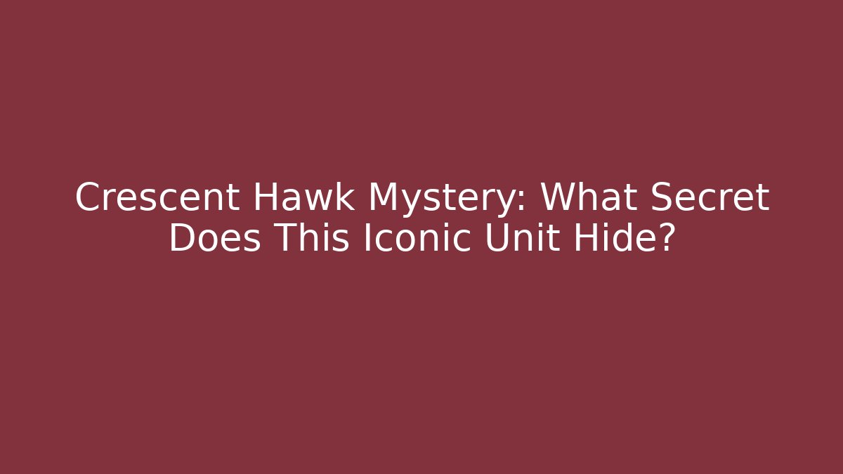 Crescent Hawk Mystery: What Secret Does This Iconic Unit Hide?