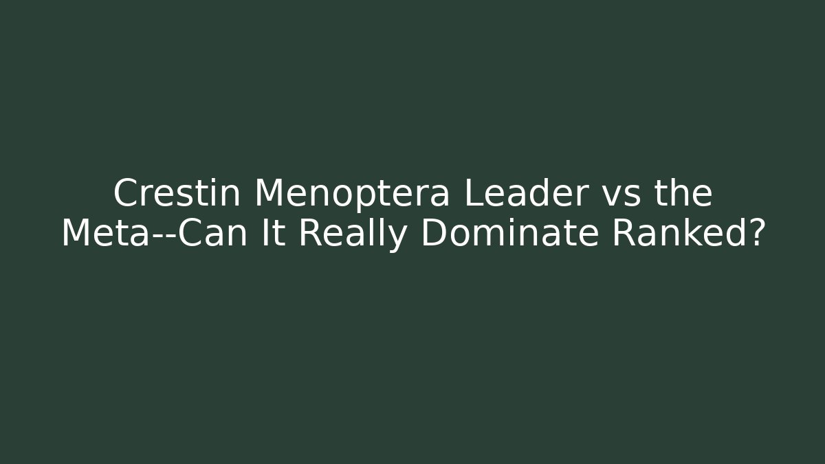 Crestin Menoptera Leader vs the Meta—Can It Really Dominate Ranked?