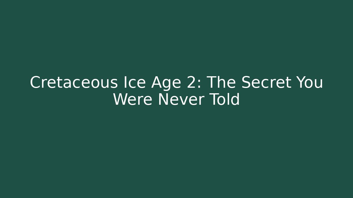 Cretaceous Ice Age 2: The Secret You Were Never Told - Método de Aprovação
