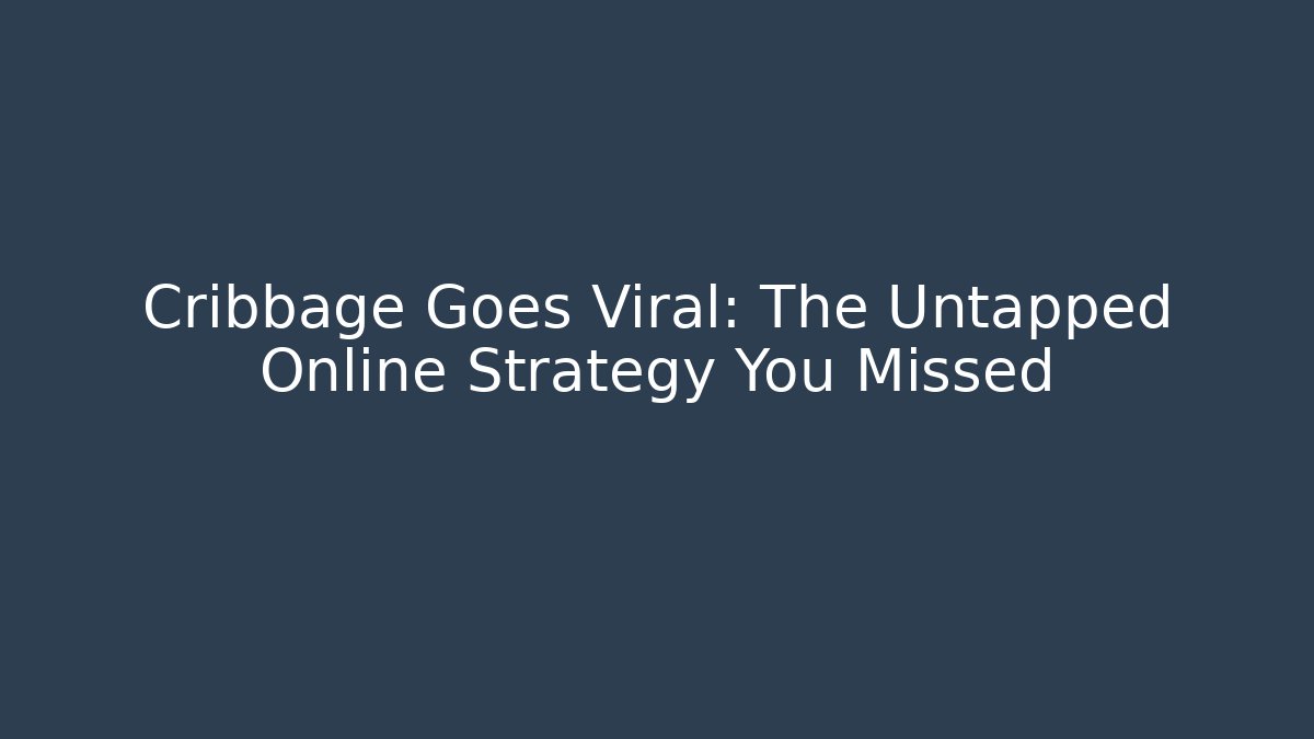 Cribbage Goes Viral: The Untapped Online Strategy You Missed