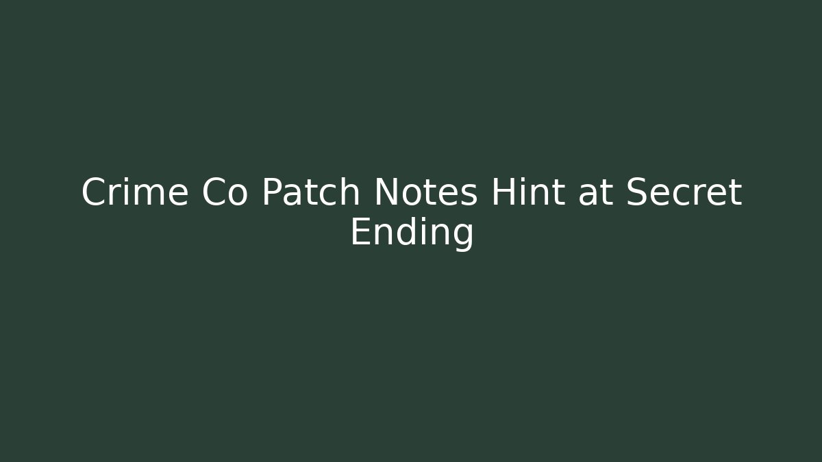 Crime Co Patch Notes Hint at Secret Ending - Método de Aprovação