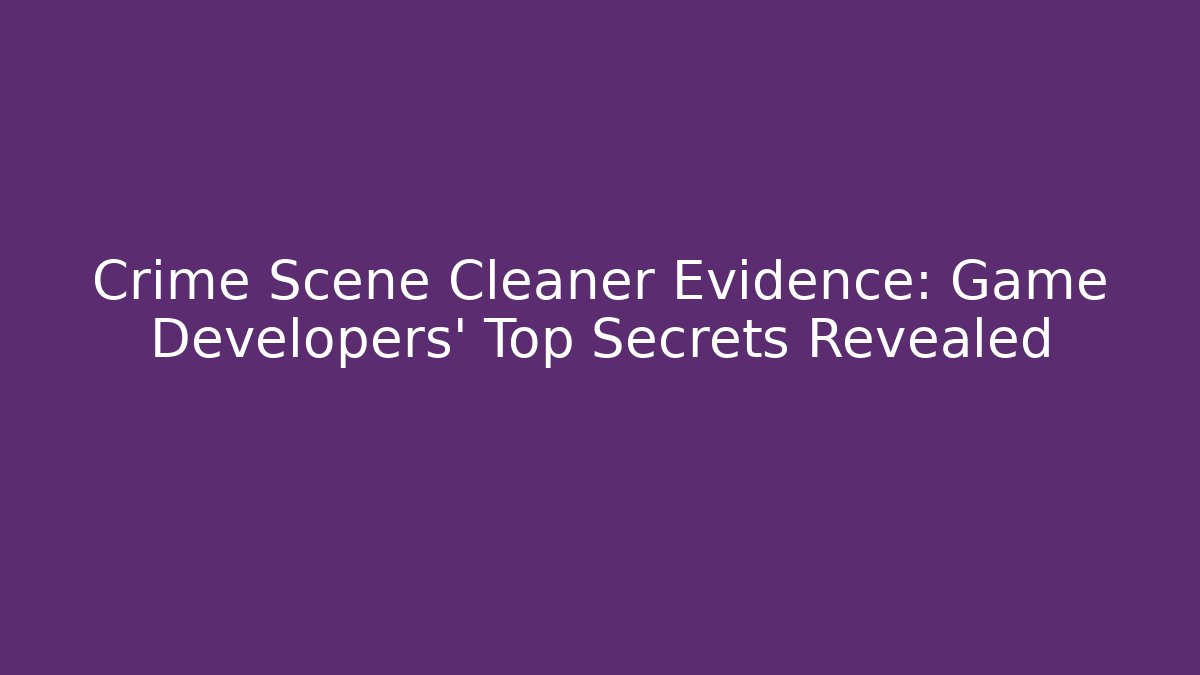 Crime Scene Cleaner Evidence: Game Developers' Top Secrets Revealed