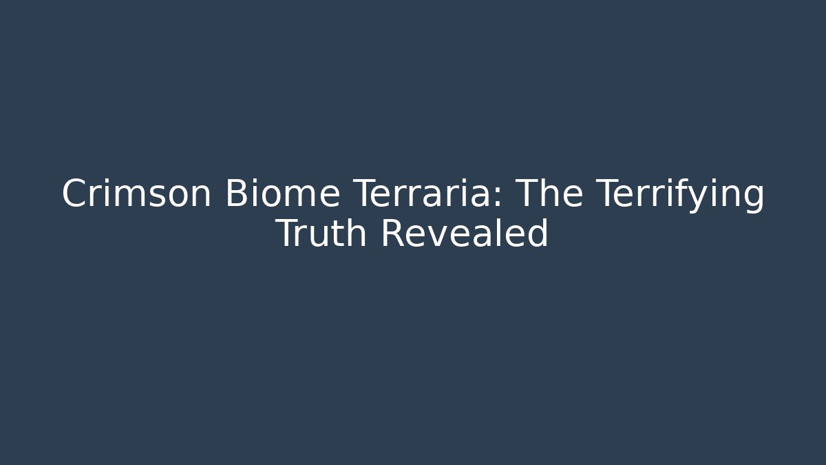 Crimson Biome Terraria: The Terrifying Truth Revealed