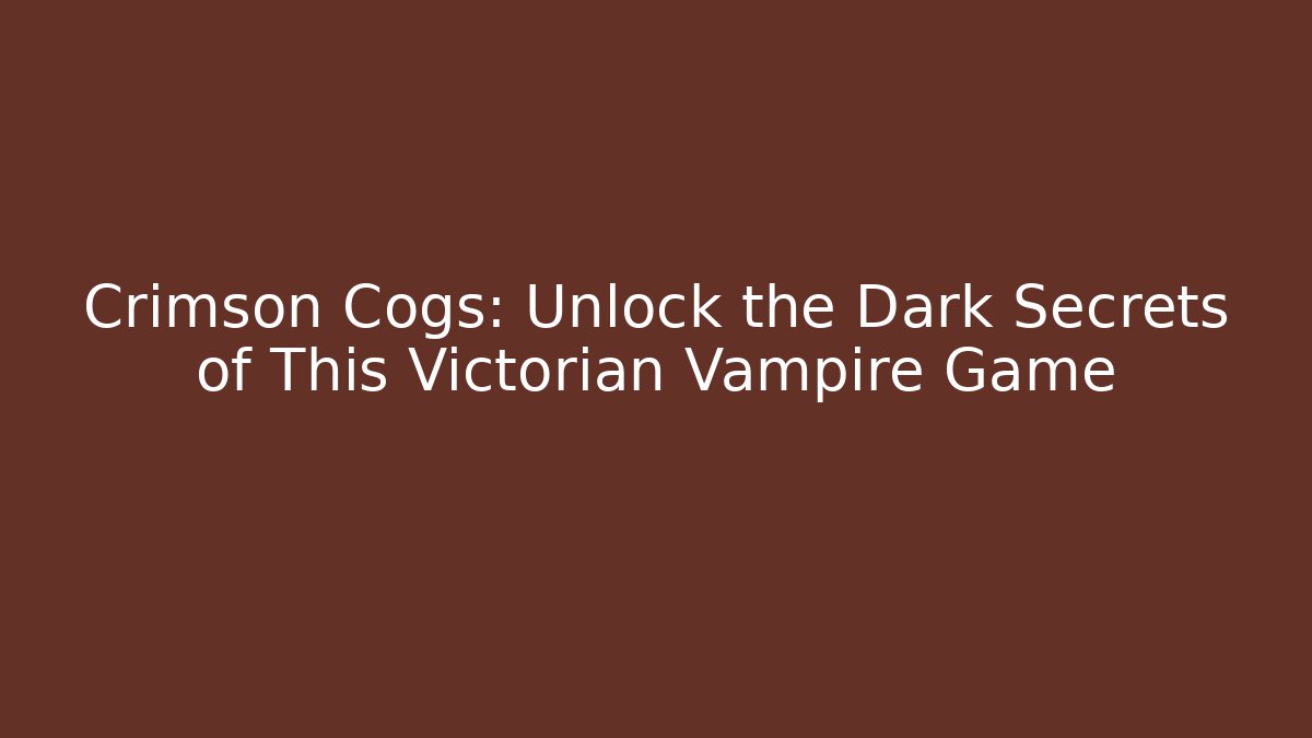 Crimson Cogs: Unlock the Dark Secrets of This Victorian Vampire Game
