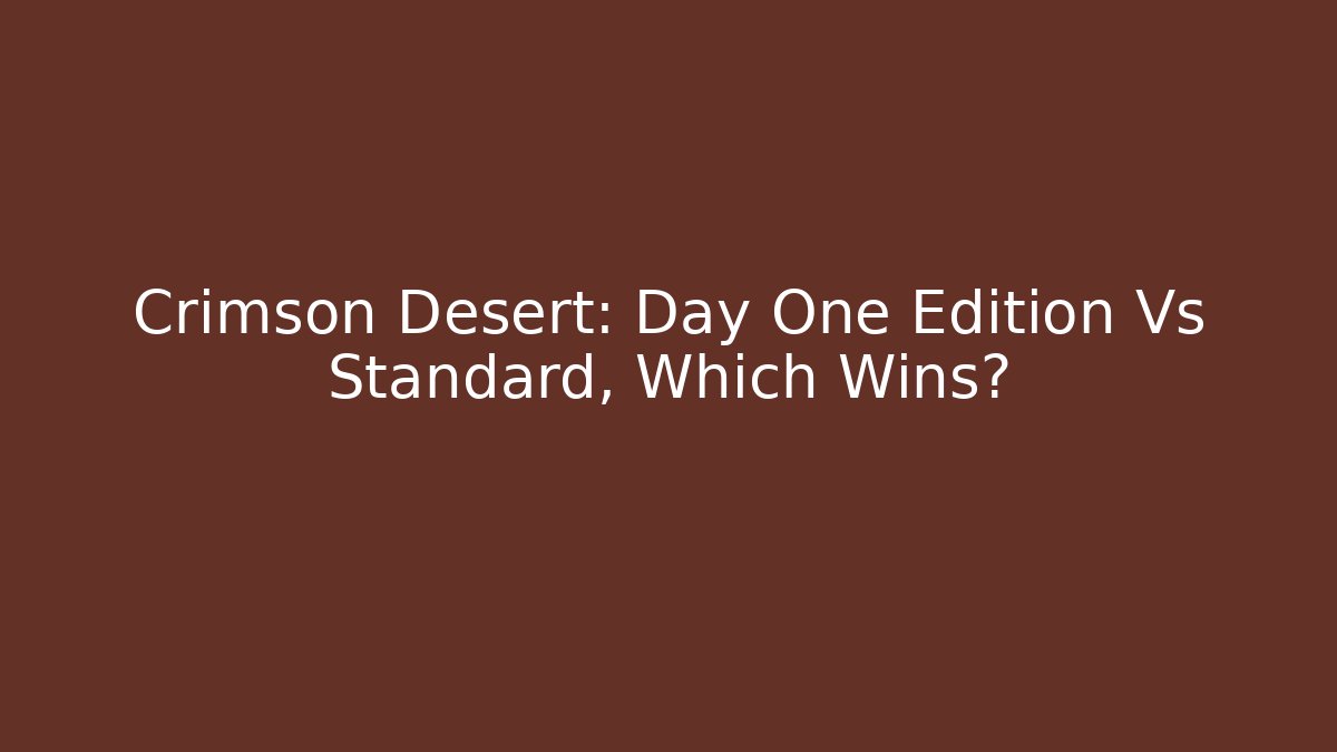 Crimson Desert: Day One Edition Vs Standard, Which Wins?