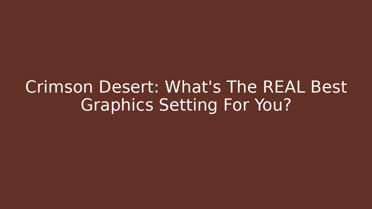 Crimson Desert: What’s The REAL Best Graphics Setting For You?