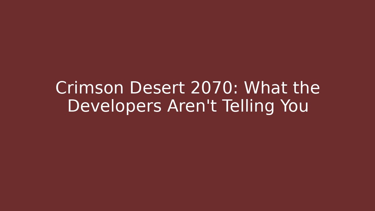 Crimson Desert 2070: What the Developers Aren’t Telling You