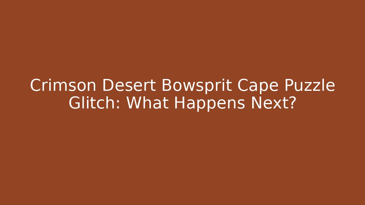 Crimson Desert Bowsprit Cape Puzzle Glitch: What Happens Next?