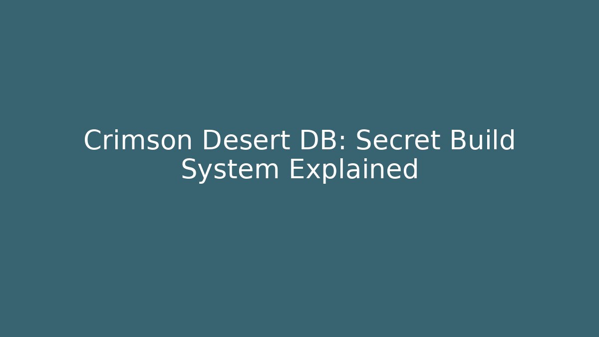 Crimson Desert DB: Secret Build System Explained