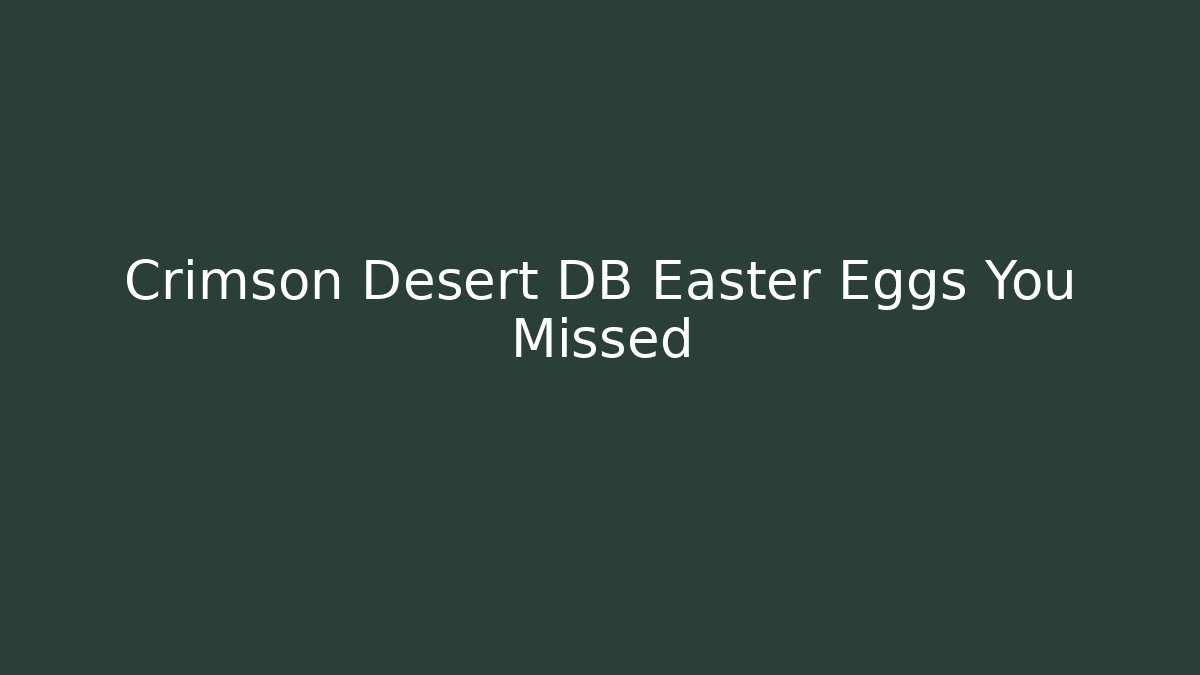 Crimson Desert DB Easter Eggs You Missed