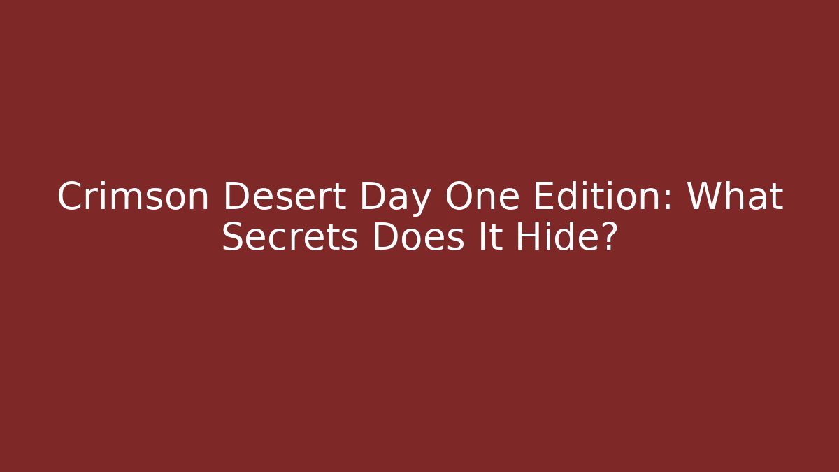 Crimson Desert Day One Edition: What Secrets Does It Hide? - Método de Aprovação