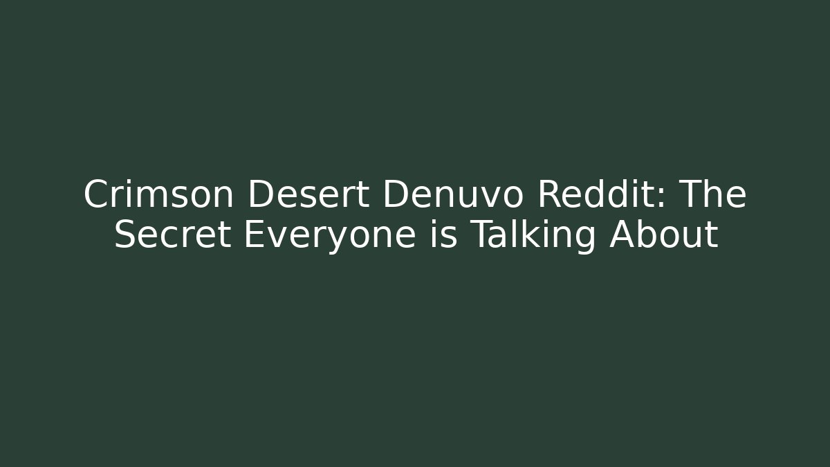Crimson Desert Denuvo Reddit: The Secret Everyone is Talking About