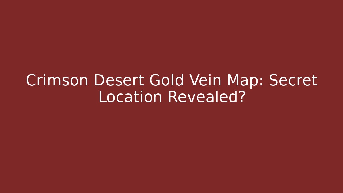 Crimson Desert Gold Vein Map: Secret Location Revealed?