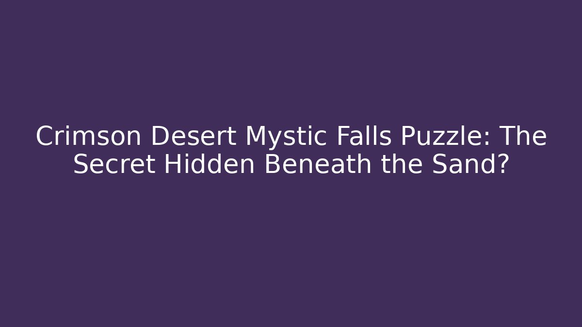 Crimson Desert Mystic Falls Puzzle: The Secret Hidden Beneath the Sand? - Método de Aprovação