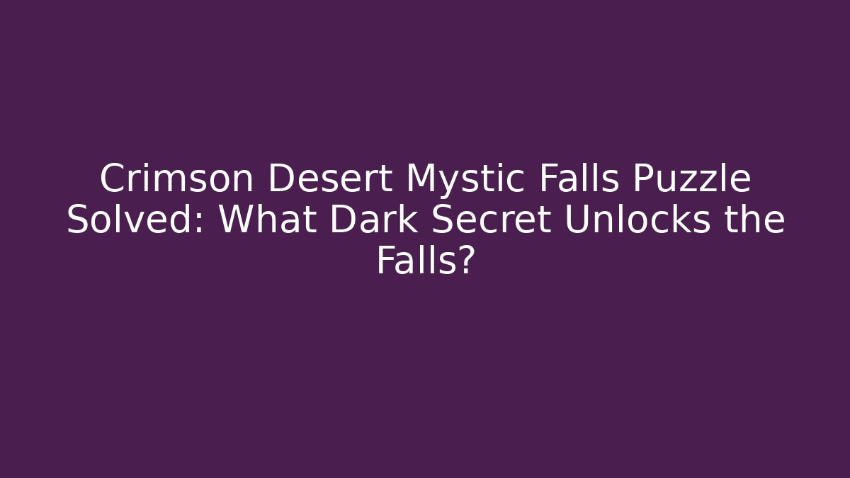 Crimson Desert Mystic Falls Puzzle Solved: What Dark Secret Unlocks the Falls?