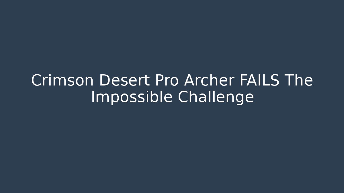 Crimson Desert Pro Archer FAILS The Impossible Challenge