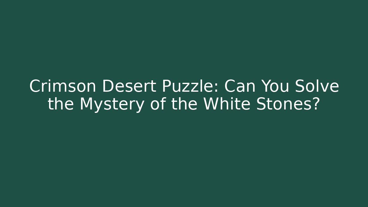 Crimson Desert Puzzle: Can You Solve the Mystery of the White Stones?