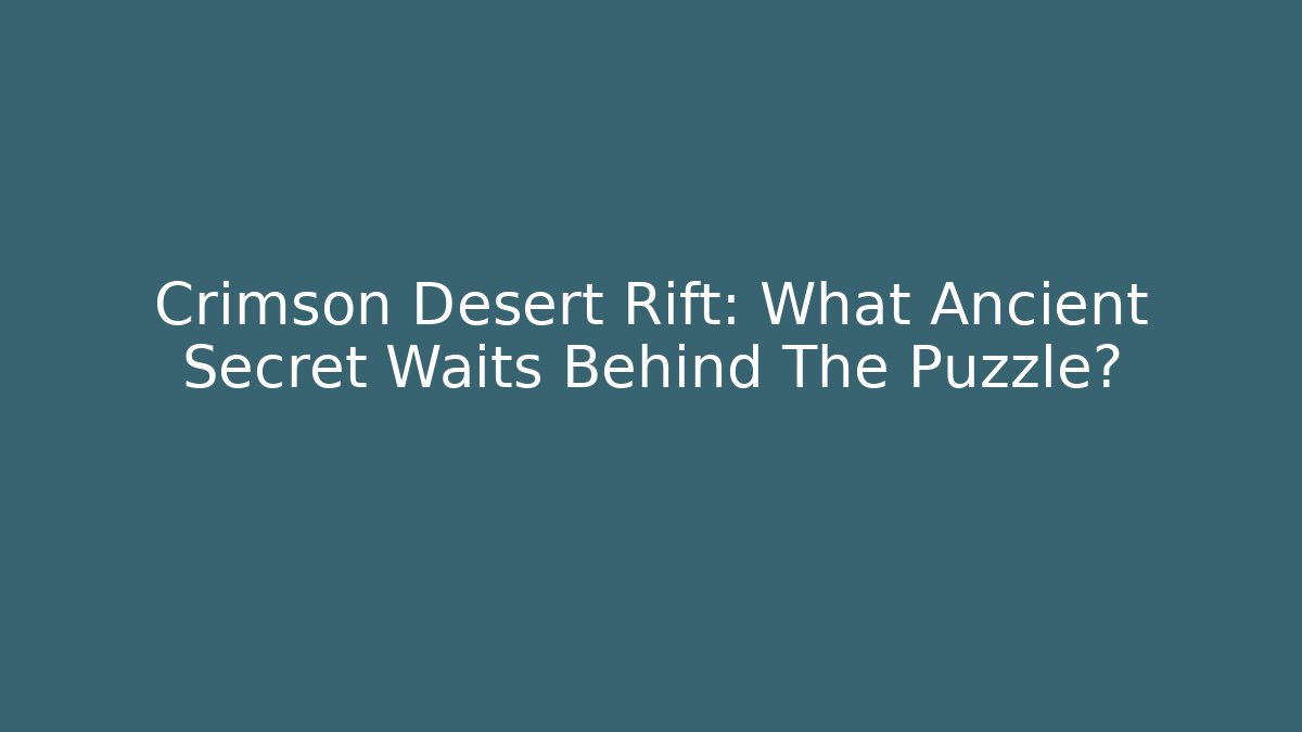 Crimson Desert Rift: What Ancient Secret Waits Behind The Puzzle?