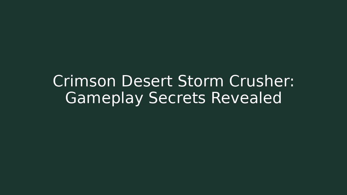 Crimson Desert Storm Crusher: Gameplay Secrets Revealed