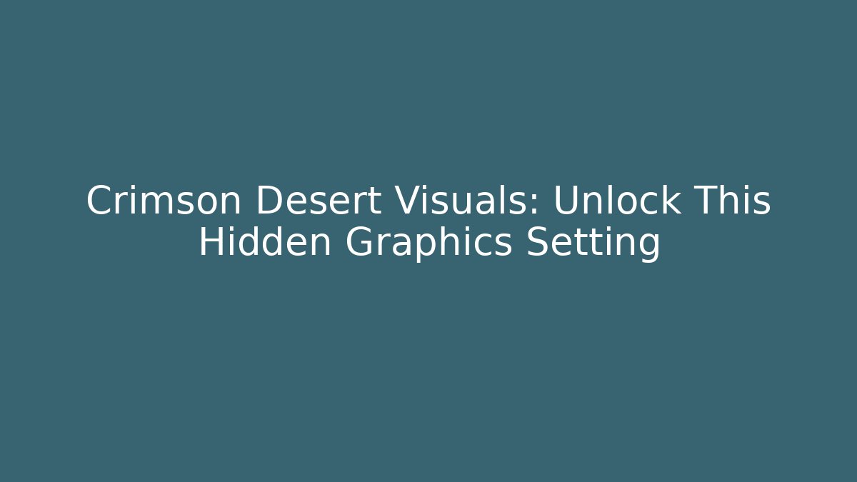 Crimson Desert Visuals: Unlock This Hidden Graphics Setting - Método de Aprovação