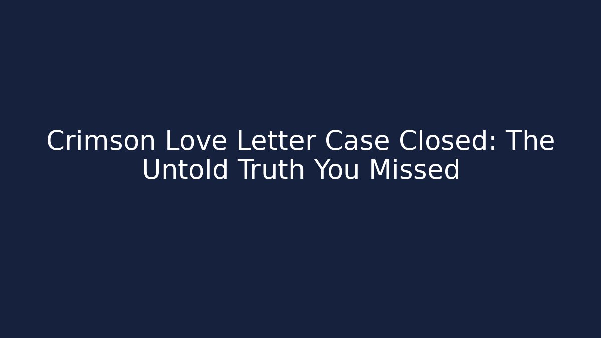 Crimson Love Letter Case Closed: The Untold Truth You Missed