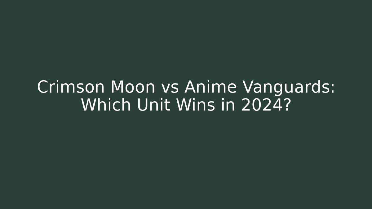 Crimson Moon vs Anime Vanguards: Which Unit Wins in 2024?