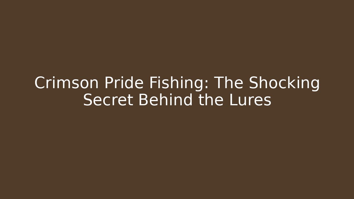 Crimson Pride Fishing: The Shocking Secret Behind the Lures