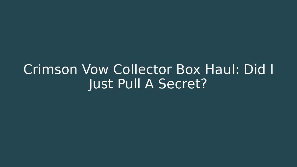 Crimson Vow Collector Box Haul: Did I Just Pull A Secret?