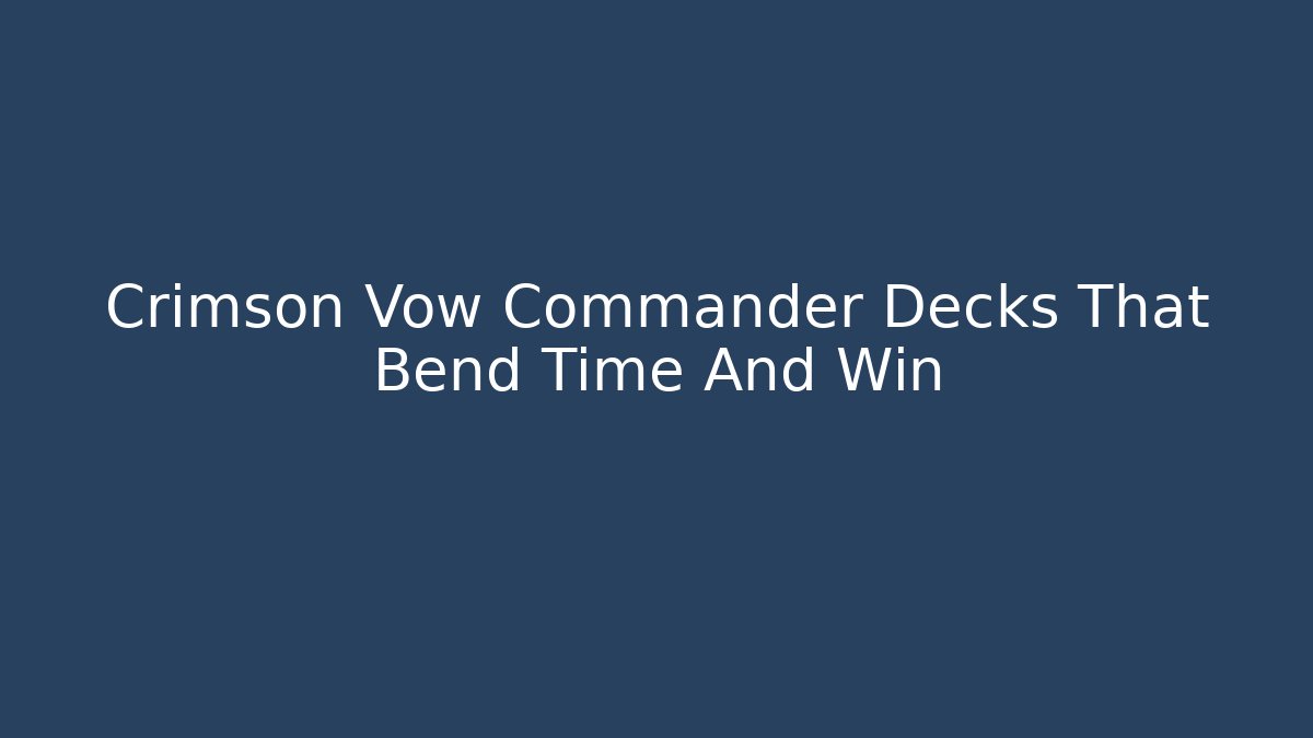Crimson Vow Commander Decks That Bend Time And Win