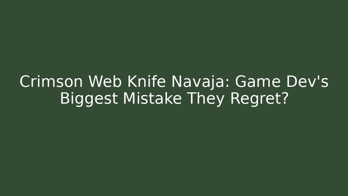 Crimson Web Knife Navaja: Game Dev’s Biggest Mistake They Regret?