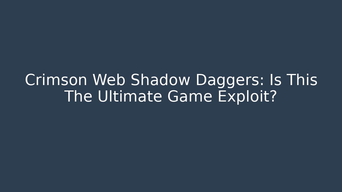 Crimson Web Shadow Daggers: Is This The Ultimate Game Exploit?