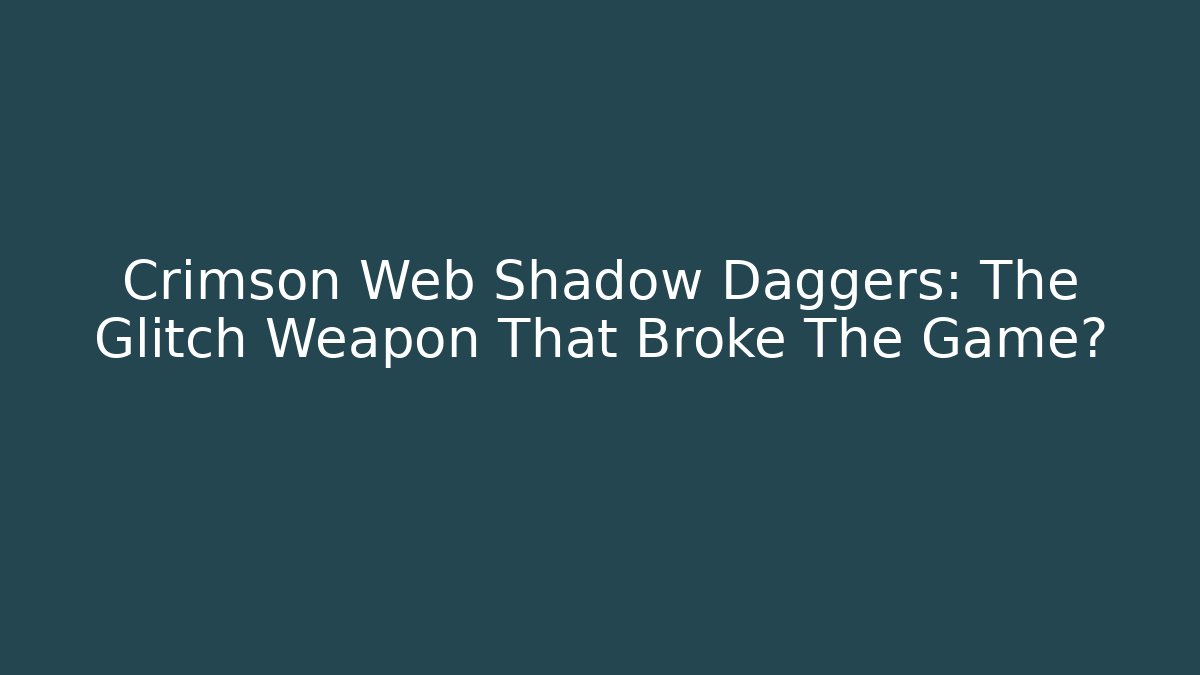 Crimson Web Shadow Daggers: The Glitch Weapon That Broke The Game?